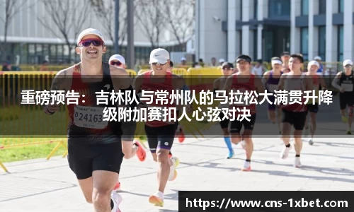 重磅预告：吉林队与常州队的马拉松大满贯升降级附加赛扣人心弦对决