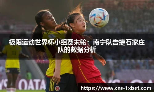 极限运动世界杯小组赛末轮：南宁队告捷石家庄队的数据分析